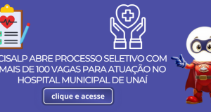 CISALP ABRE PROCESSO SELETIVO COM MAIS DE 100 VAGAS PARA ATUAÇÃO NO HOSPITAL MUNICIPAL DE UNAÍ