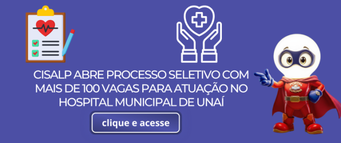 CISALP ABRE PROCESSO SELETIVO COM MAIS DE 100 VAGAS PARA ATUAÇÃO NO HOSPITAL MUNICIPAL DE UNAÍ