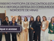 ÉDER ALVES RIBEIRO PARTICIPA DE ENCONTROS ESTADUAIS E NACIONAIS E REFORÇA DEFESA DO CONSUMIDOR NO NOROESTE DE MINAS