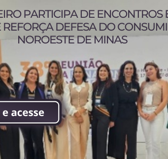 ÉDER ALVES RIBEIRO PARTICIPA DE ENCONTROS ESTADUAIS E NACIONAIS E REFORÇA DEFESA DO CONSUMIDOR NO NOROESTE DE MINAS
