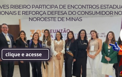 ÉDER ALVES RIBEIRO PARTICIPA DE ENCONTROS ESTADUAIS E NACIONAIS E REFORÇA DEFESA DO CONSUMIDOR NO NOROESTE DE MINAS