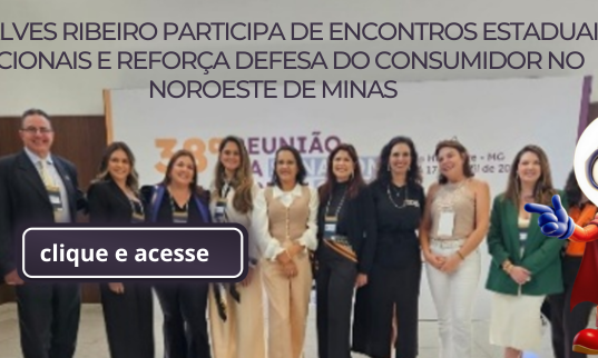 ÉDER ALVES RIBEIRO PARTICIPA DE ENCONTROS ESTADUAIS E NACIONAIS E REFORÇA DEFESA DO CONSUMIDOR NO NOROESTE DE MINAS