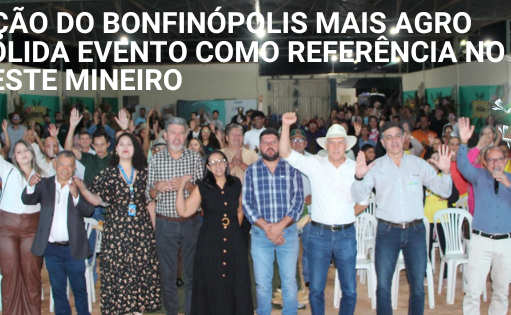 5ª EDIÇÃO DO BONFINÓPOLIS MAIS AGRO CONSOLIDA EVENTO COMO REFERÊNCIA NO NOROESTE MINEIRO