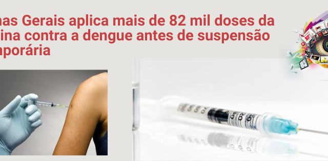 Minas Gerais aplica mais de 82 mil doses da vacina contra a dengue antes de suspensão temporária