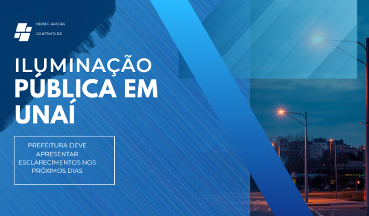MPMG APURA CONTRATO DE ILUMINAÇÃO PÚBLICA EM UNAÍ; PREFEITURA DEVE APRESENTAR ESCLARECIMENTOS NOS PRÓXIMOS DIAS