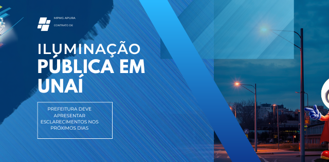 MPMG APURA CONTRATO DE ILUMINAÇÃO PÚBLICA EM UNAÍ; PREFEITURA DEVE APRESENTAR ESCLARECIMENTOS NOS PRÓXIMOS DIAS