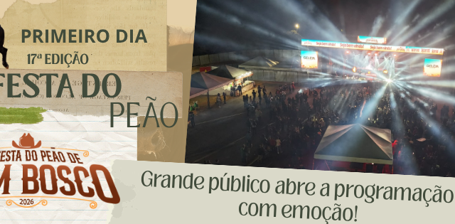 PRIMEIRO DIA DA 17ª FESTA DO PEÃO DE DOM BOSCO REÚNE GRANDE PÚBLICO E ABRE PROGRAMAÇÃO COM MUITA EMOÇÃO