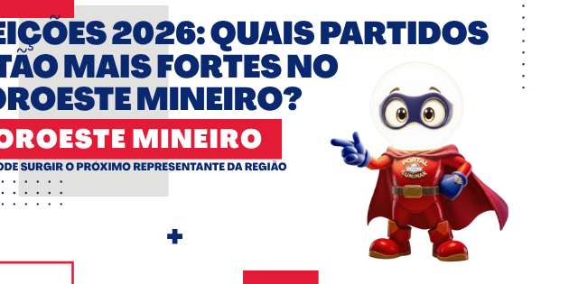 ELEIÇÕES 2026: QUAIS PARTIDOS ESTÃO MAIS FORTES NO NOROESTE MINEIRO? ONDE PODE SURGIR O PRÓXIMO REPRESENTANTE DA REGIÃO