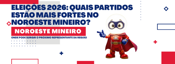 ELEIÇÕES 2026: QUAIS PARTIDOS ESTÃO MAIS FORTES NO NOROESTE MINEIRO? ONDE PODE SURGIR O PRÓXIMO REPRESENTANTE DA REGIÃO