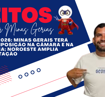 ELEIÇÕES 2026: MINAS GERAIS TERÁ NOVA COMPOSIÇÃO NA CÂMARA E NA ASSEMBLEIA; NOROESTE AMPLIA REPRESENTAÇÃO